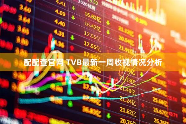 配配查官网 TVB最新一周收视情况分析
